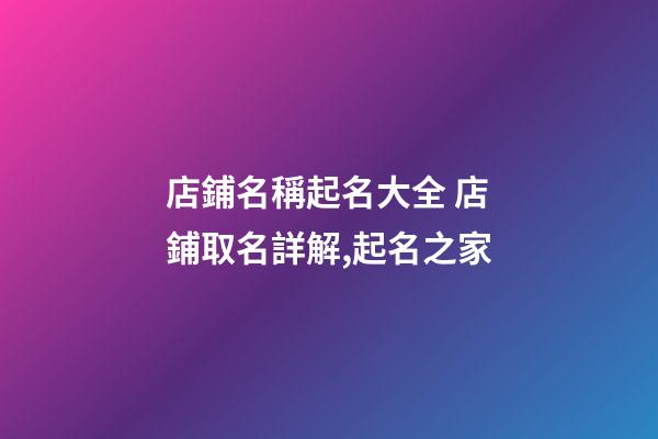 店鋪名稱起名大全 店鋪取名詳解,起名之家-第1張-店鋪起名-玄機(jī)派